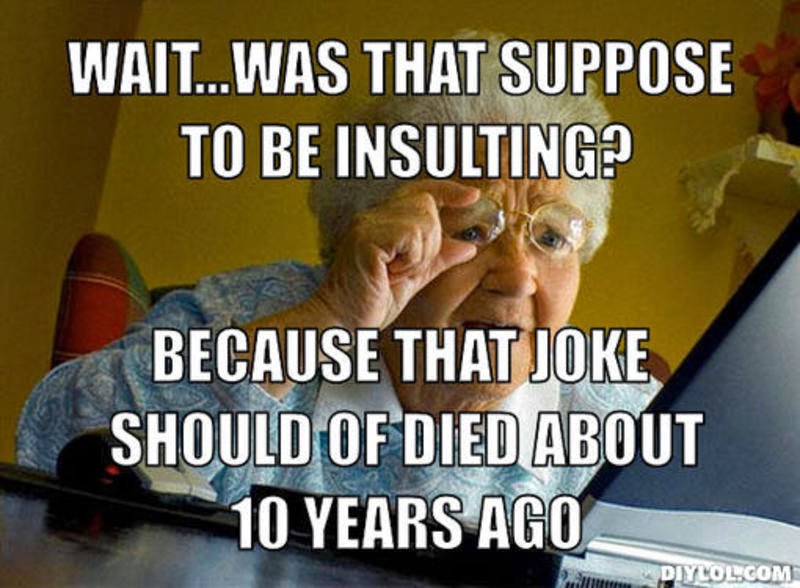 confessions of a fat woman how i choose to exercise the freedom of resized_grandma finds the internet meme generator wait was that suppose to be insulting because that joke should of died about 10 years ago 4f5811 confessions of a fat woman how i choose to exercise the freedom of