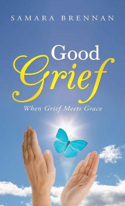 Good Grief : When Grief Meets Grace