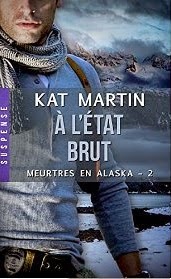 Kat Martin - Meurtres en Alaska T2 : A l'état Brut Kat Martin - Meurtres en Alaska T2 : A l'état Brut