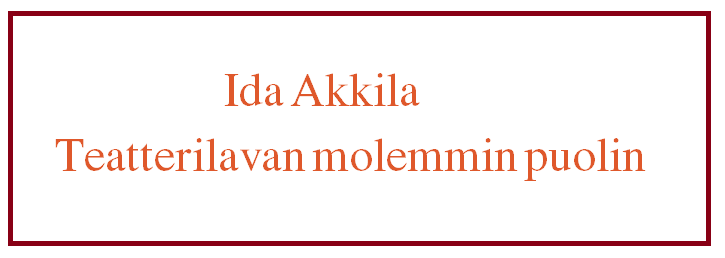 Ida Akkila - teatterilavan molemminpuolin
