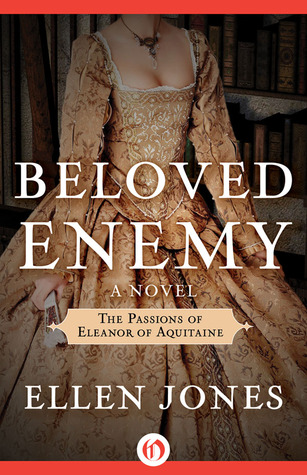 Beloved Enemy: The Passions of Eleanor of Aquitaine Ellen Jones