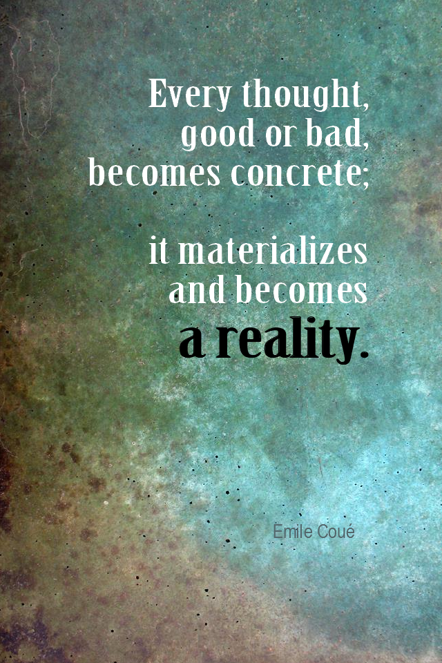 visual quote - image quotation for Law of Attraction - Every thought, good or bad, becomes concrete; it materializes and becomes a reality. - Emile Coué