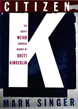 "Citizen K" -- Mark Singer's Book on the Criminal Career of Brett Kimberlin