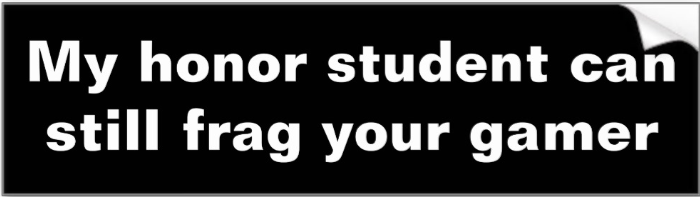 http://www.zazzle.com/my_honor_student_can_still_frag_your_gamer_bumper_sticker-128327280314584801