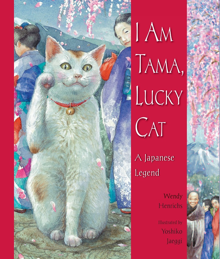 I Am Tama, Lucky Cat: A Japanese Legend Wendy Henrichs and Yoshiko Jaeggi