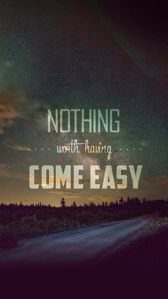 Nothing Worth Having Comes Easy  Android Best Wallpaper
