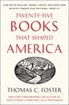 TWENTY-FIVE BOOKS THAT SHAPED AMERICA by Thomas C. Foster
