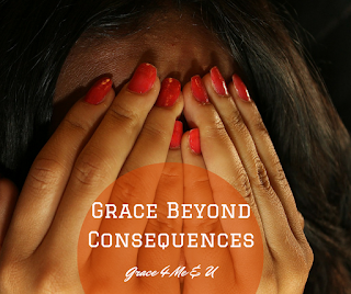 Grace beyond consequences | Ona C. Humans have a tendency to run from shame and consequences. The only problem is that while we may be able to run from the consequences and we may be able to ignore the shame, they don’t really disappear; sometimes there is grace beyond the consequences. Check out this post for your reminder. | Grace 4 Me & U