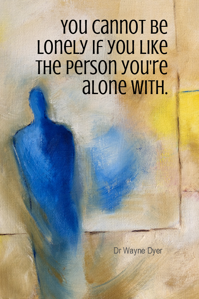 visual quote - image quotation for SELF-ESTEEM - You cannot be lonely if you like the person you’re alone with. - Dr Wayne Dyer