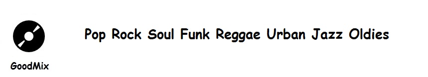 GoodMix Pop Rock Soul Funk Reggae Urban Latin  Jazz Oldies  