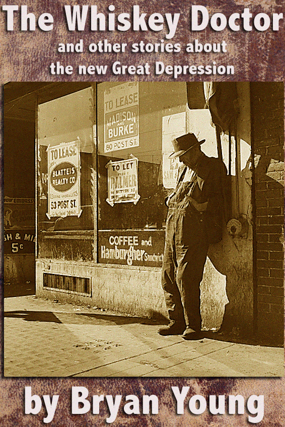 The Whiskey Doctor and other stories about the new Great Depression Bryan Young