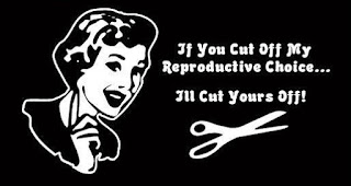 If you cut off my reproductive choice, I'll cut yours off
