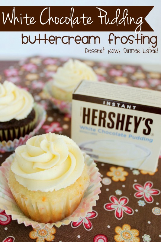 White Chocolate Pudding Buttercream Frosting Dessert Now, Dinner Later!