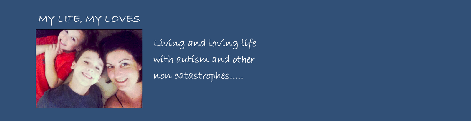 MY LIFE, MY LOVES - Life & love with autism