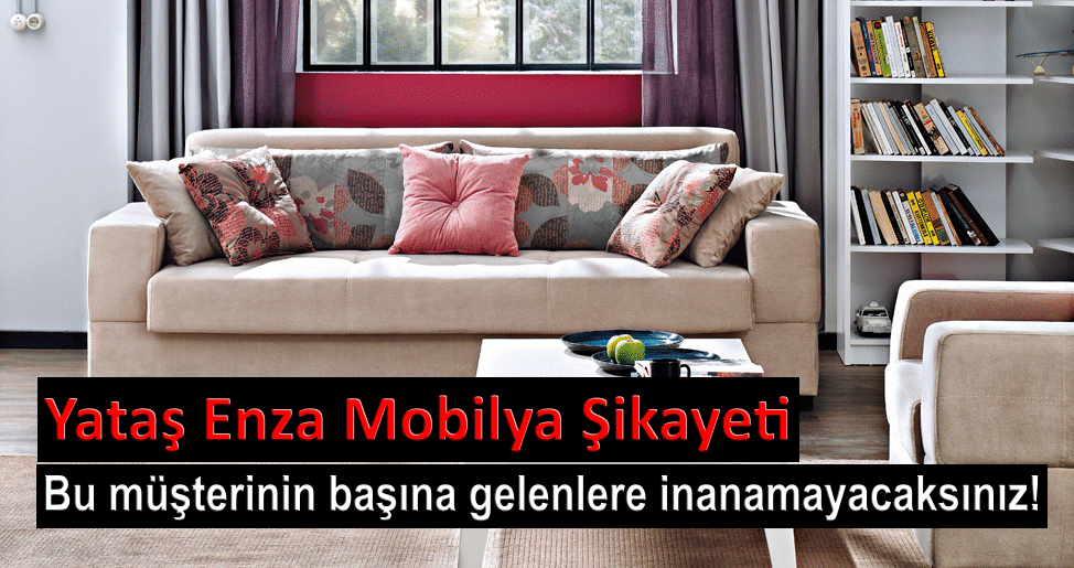 Tüketici Şikayeti Yataş Enza Mobilya Şikayeti Tüketici Şikayeti Yataş Enza Mobilya Şikayeti