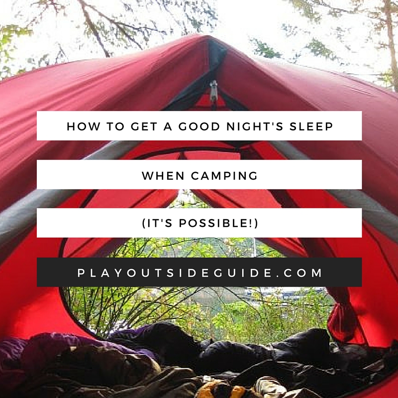 How to Get a Good Night's Sleep When Camping Play Outside Guide