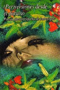 (Per)versiones desde el paraíso. Poesía puertorriqueña de entresiglos