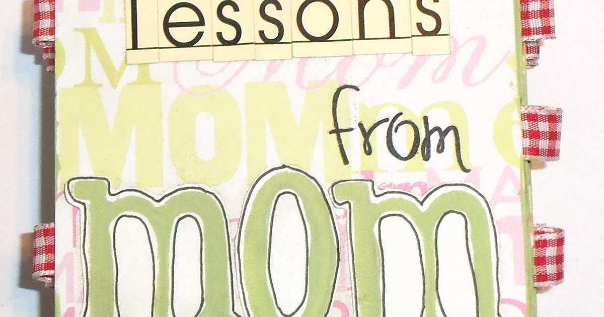 live. love. scrap.: Mother's Day Gift Idea- "Lessons From Mom" Mini Album