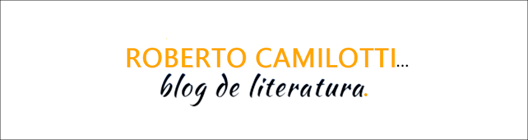 ROBERTO CAMILOTTI... blog de literatura.