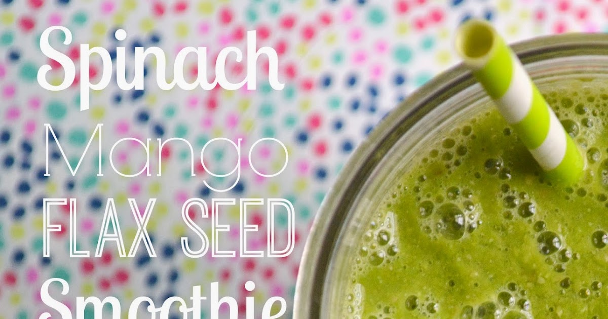 Cupcake Dreams and Paper Memories Spinach Mango Flax Seed Smoothie aka