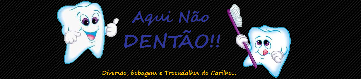 Aqui Não Dentão!!