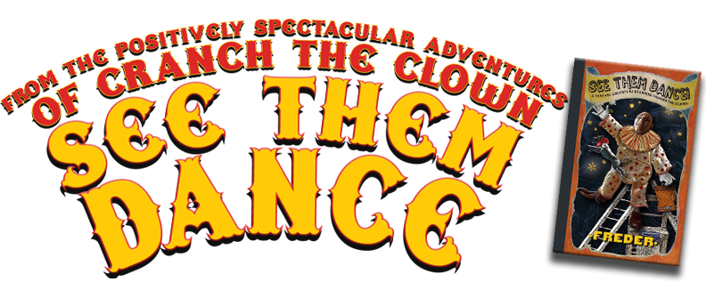 SEE THEM DANCE - A Fantasy Adventure from the Spectacular History of Cranch The Clown