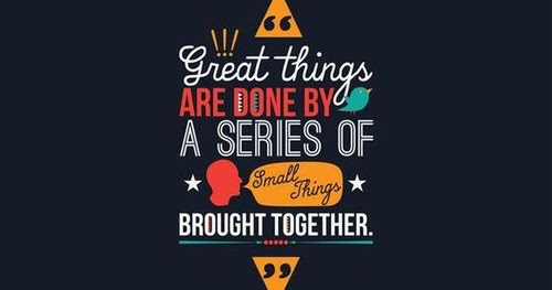 Great things are done by a series of small things brought together