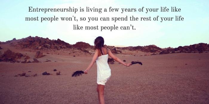 Entrepreneurship is living a few years of your life like most people wont