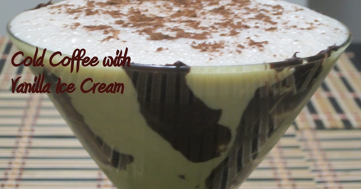 Foodie !! Cold Coffee with Vanilla Ice Cream