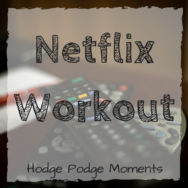 Netflix Workout Hodge Podge Moments
