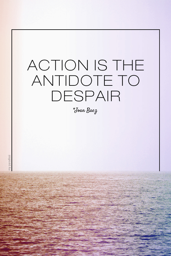 Action is the antidote to despair. Quote by Joan Baez. Photo edit by My Paradissi #quote #wisewords