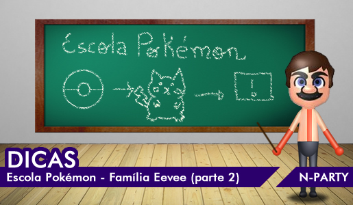 Dicas] Escola Pokémon - Família Eevee (parte 2) - NParty
