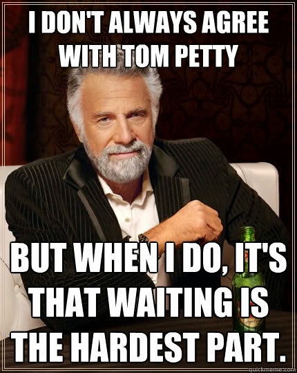 Image result for tom petty memes waiting is the hardest part dos equis
