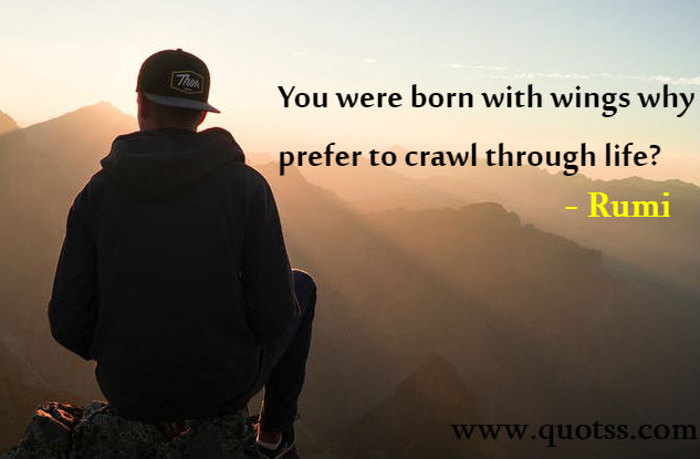 Image Quote on Quotss - You were born with wings, why prefer to crawl through life? by