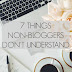7 Things Non-Bloggers Don't Understand About Blogging