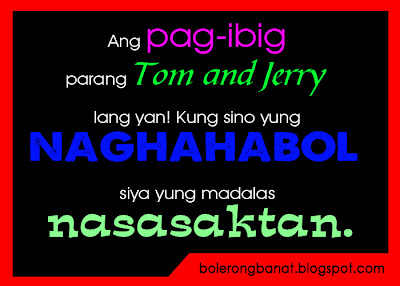 Ang pag-ibig parang Tom and Jerry lang yan.