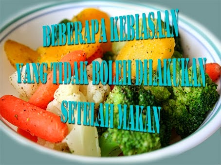 Hal Kebiasaan Yang Tidak Boleh Dilakukan Setelah Makan