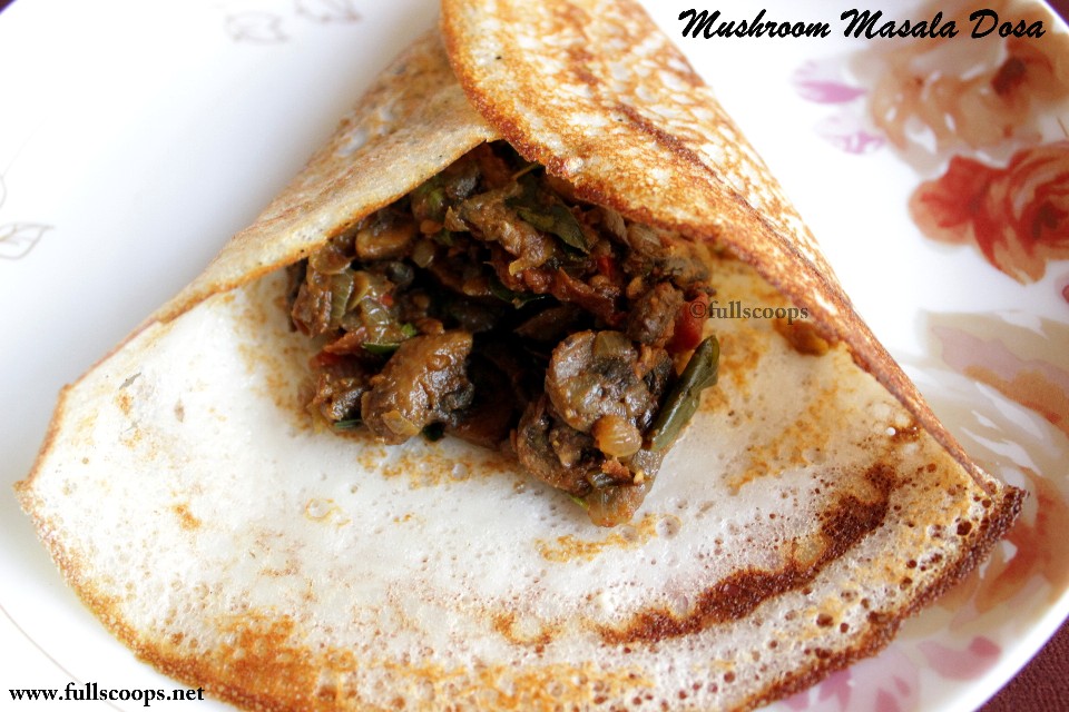 Mushroom Masala Dosa Mushroom Dosa Full Scoops A food blog with