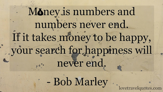 Money Is Numbers And Numbers Never End Money Is Numbers And Numbers Never End. If It Takes Money To Be Happy, Your  Search For Happiness Will Never End | Motivational Travel Quotes