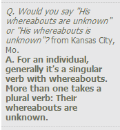 AP advice: use singular with an individual's whereabouts but plural with more than one