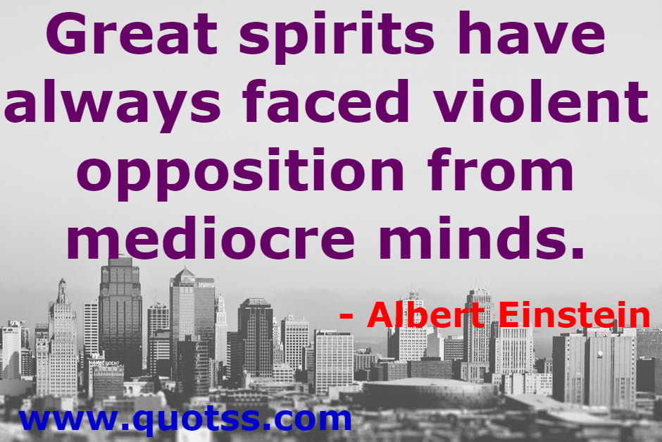 Image Quote on Quotss - Great spirits have always faced violent opposition from mediocre minds. by