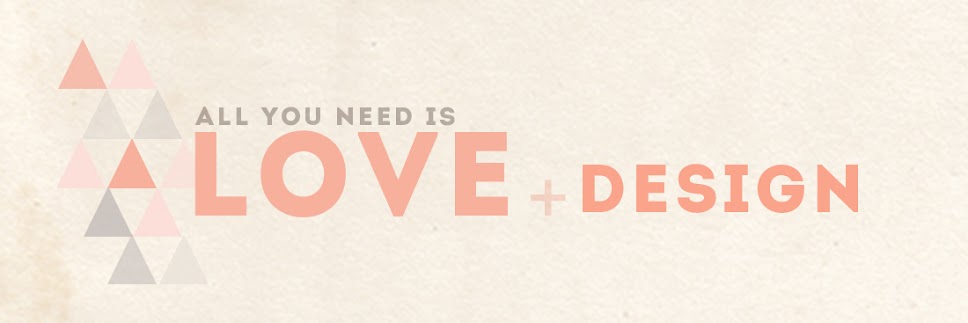 ALL YOU NEED IS LOVE + DESIGN
