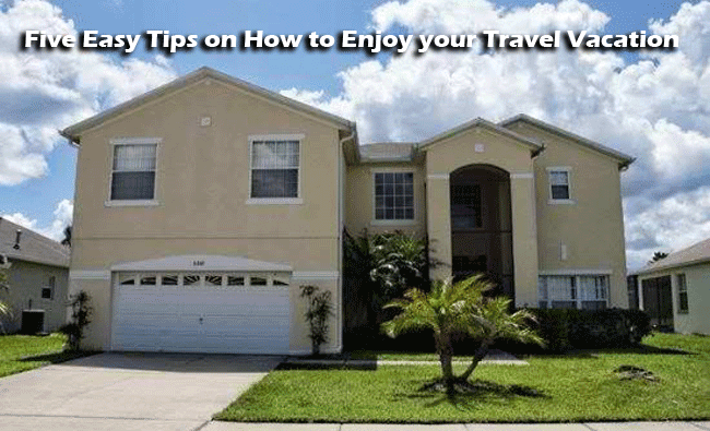 Five Easy Tips on How to Enjoy your Travel Vacation Five Easy Tips on How to Enjoy your Travel Vacation