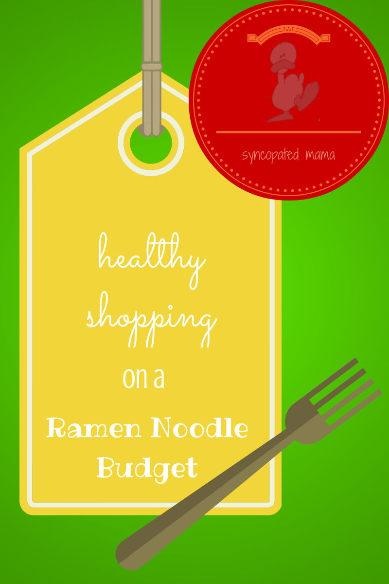 Syncopated Mama Healthy Shopping on a Ramen Noodle Budget