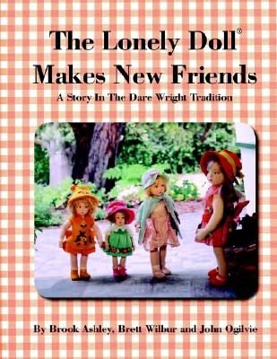 The Lonely Doll Makes New Friends: A Story In The Dare Wright Tradition Brook Ashley
