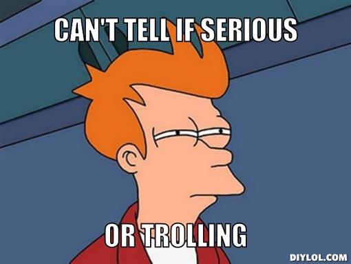 http://4.bp.blogspot.com/-tRldIYJArkQ/T4Ds8QLcNMI/AAAAAAAACzc/2gkudvlbzZA/s1600/fry-can-t-tell-meme-generator-can-t-tell-if-serious-or-trolling-7e8642.jpg