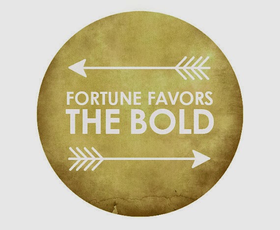 Fortune Favors the Bold.