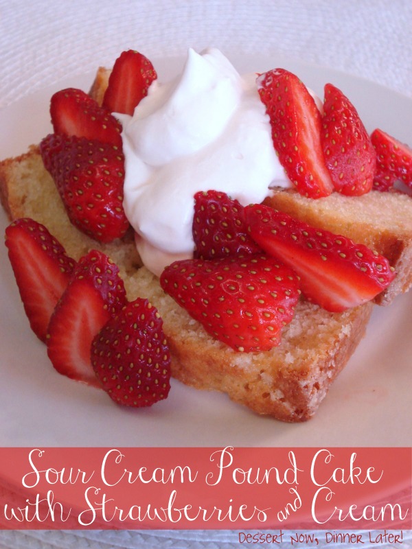 Sour Cream Pound Cake with Strawberries & Cream Dessert Now, Dinner Later!