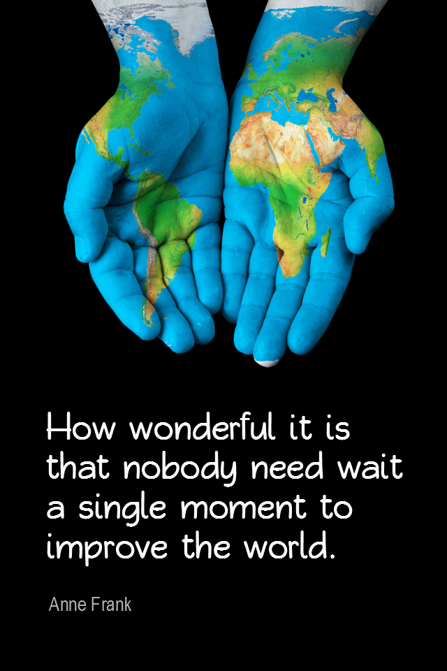 visual quote - image quotation for COMPASSION - How wonderful it is that nobody need wait a single moment to improve the world. - Anne Frank