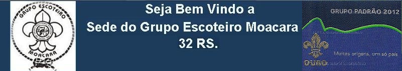 Seja Bem Vindo a Sede do Grupo Escoteiro Moacara - 32 RS.